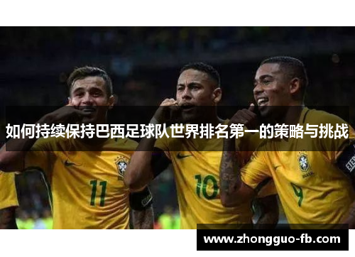 如何持续保持巴西足球队世界排名第一的策略与挑战