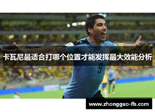 卡瓦尼最适合打哪个位置才能发挥最大效能分析