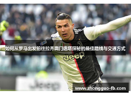 如何从罗马出发前往拉齐奥门迭塔探秘的最佳路线与交通方式