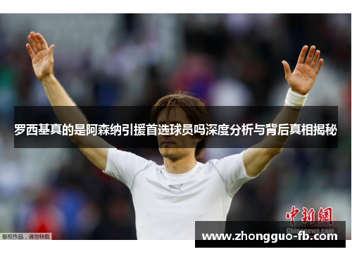 罗西基真的是阿森纳引援首选球员吗深度分析与背后真相揭秘