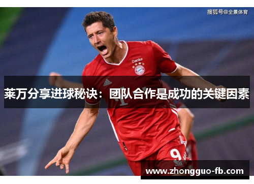 莱万分享进球秘诀：团队合作是成功的关键因素