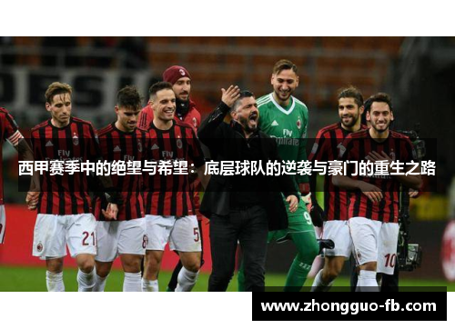 西甲赛季中的绝望与希望:底层球队的逆袭与豪门的重生之路 西甲赛季中的绝望与希望:底层球队的逆袭与豪门的重生之路
