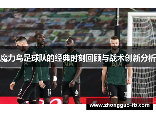 魔力鸟足球队的经典时刻回顾与战术创新分析