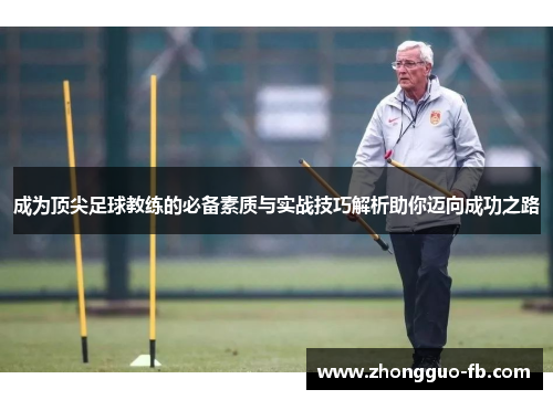 成为顶尖足球教练的必备素质与实战技巧解析助你迈向成功之路 成为顶尖足球教练的必备素质与实战技巧解析助你迈向成功之路