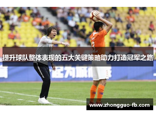 提升球队整体表现的五大关键策略助力打造冠军之路