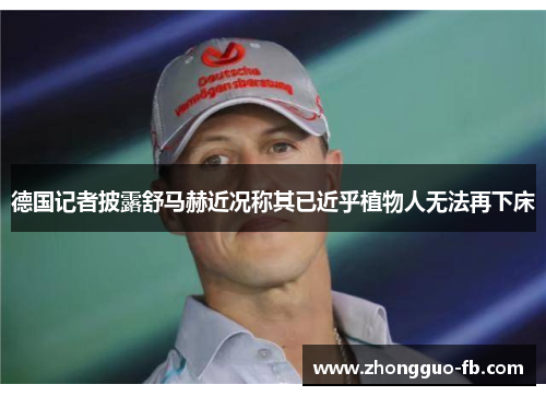 德国记者披露舒马赫近况称其已近乎植物人无法再下床 德国记者披露舒马赫近况称其已近乎植物人无法再下床