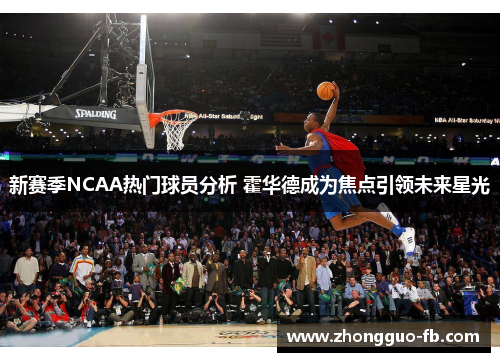 新赛季NCAA热门球员分析 霍华德成为焦点引领未来星光